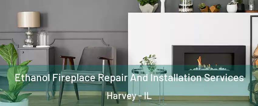  Ethanol Fireplace Repair And Installation Services Harvey - IL