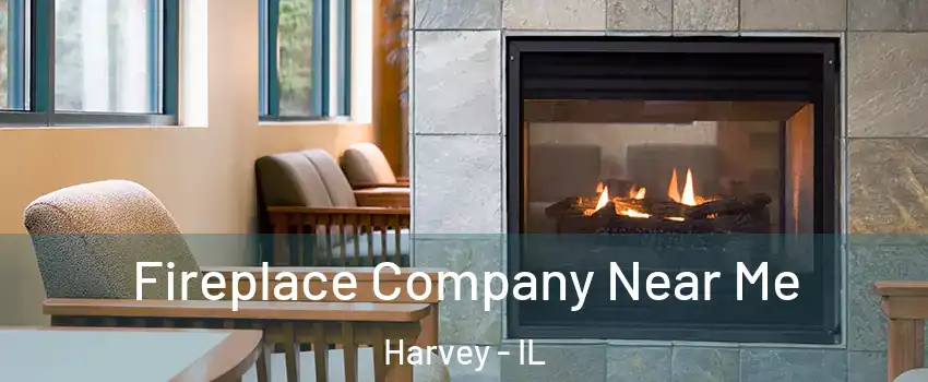  Fireplace Company Near Me Harvey - IL