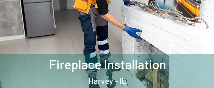  Fireplace Installation Harvey - IL