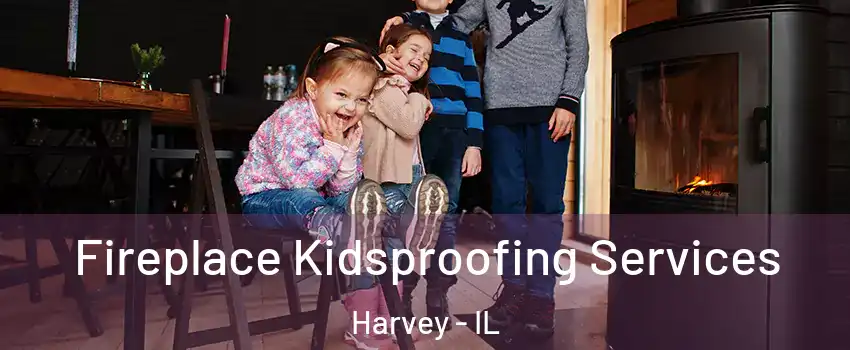  Fireplace Kidsproofing Services Harvey - IL