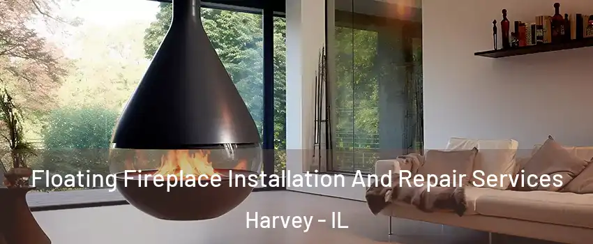 Floating Fireplace Installation And Repair Services Harvey - IL