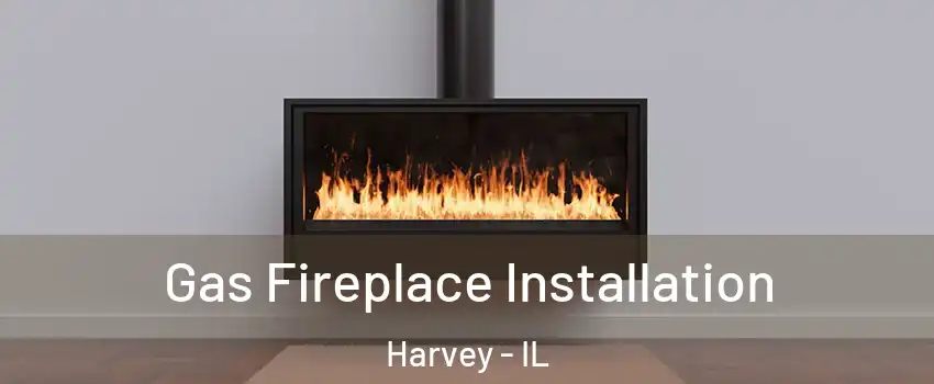  Gas Fireplace Installation Harvey - IL