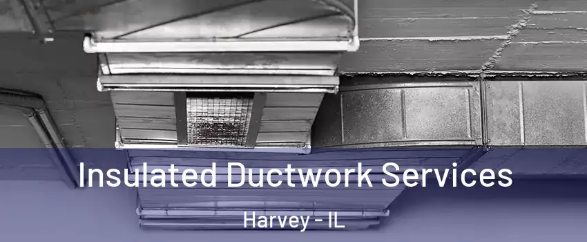  Insulated Ductwork Services Harvey - IL