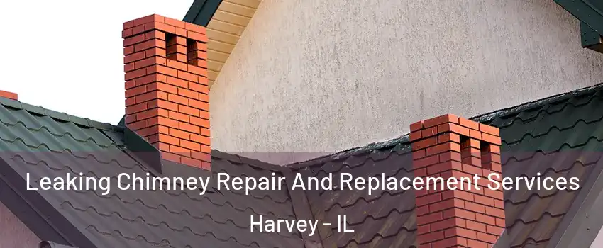  Leaking Chimney Repair And Replacement Services Harvey - IL