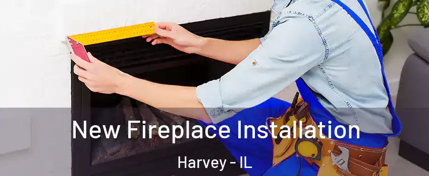  New Fireplace Installation Harvey - IL