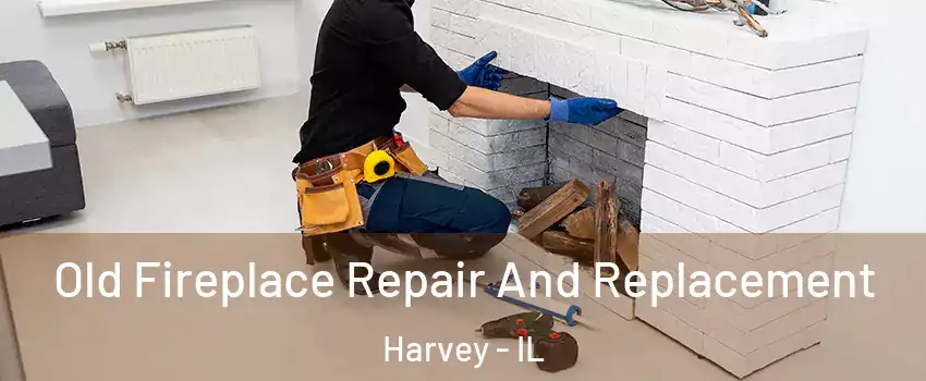  Old Fireplace Repair And Replacement Harvey - IL