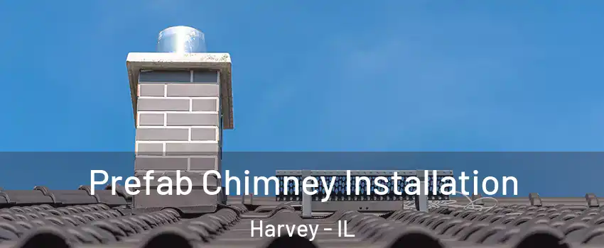  Prefab Chimney Installation Harvey - IL