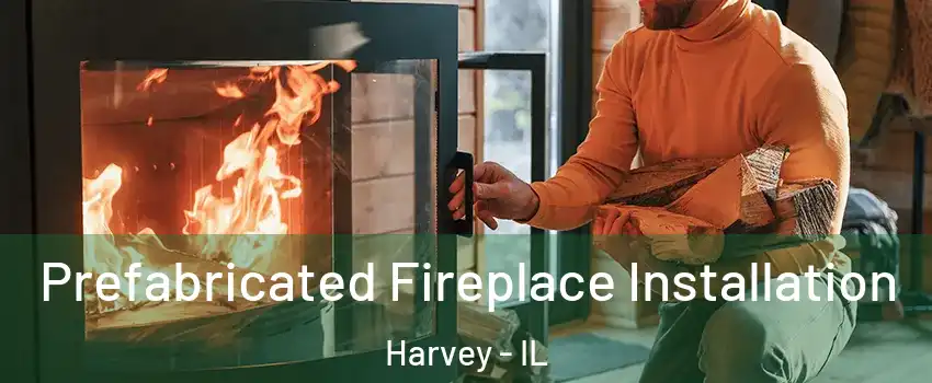  Prefabricated Fireplace Installation Harvey - IL