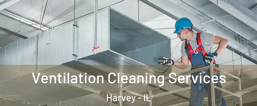  Ventilation Cleaning Services Harvey - IL