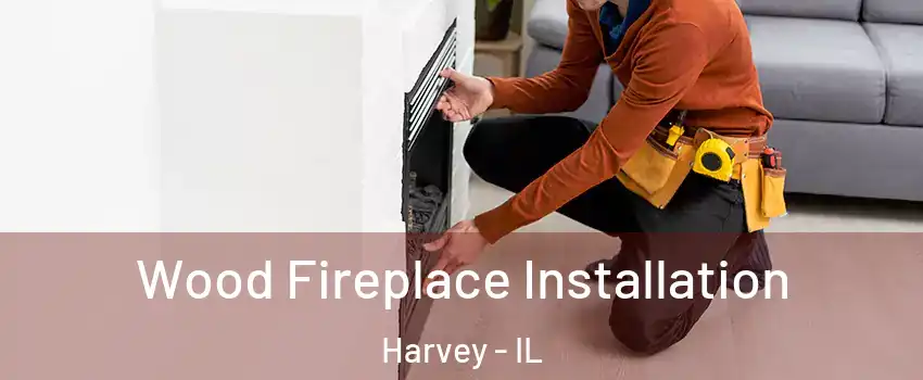  Wood Fireplace Installation Harvey - IL